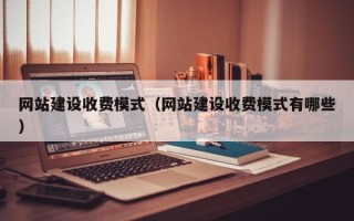 霸州网站建设收费模式（网站建设收费模式有哪些）