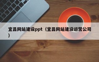 霸州宜昌网站建设ppt（宜昌网站建设运营公司）
