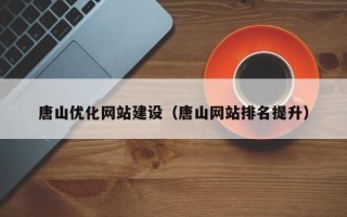 霸州唐山优化网站建设（唐山网站排名提升）